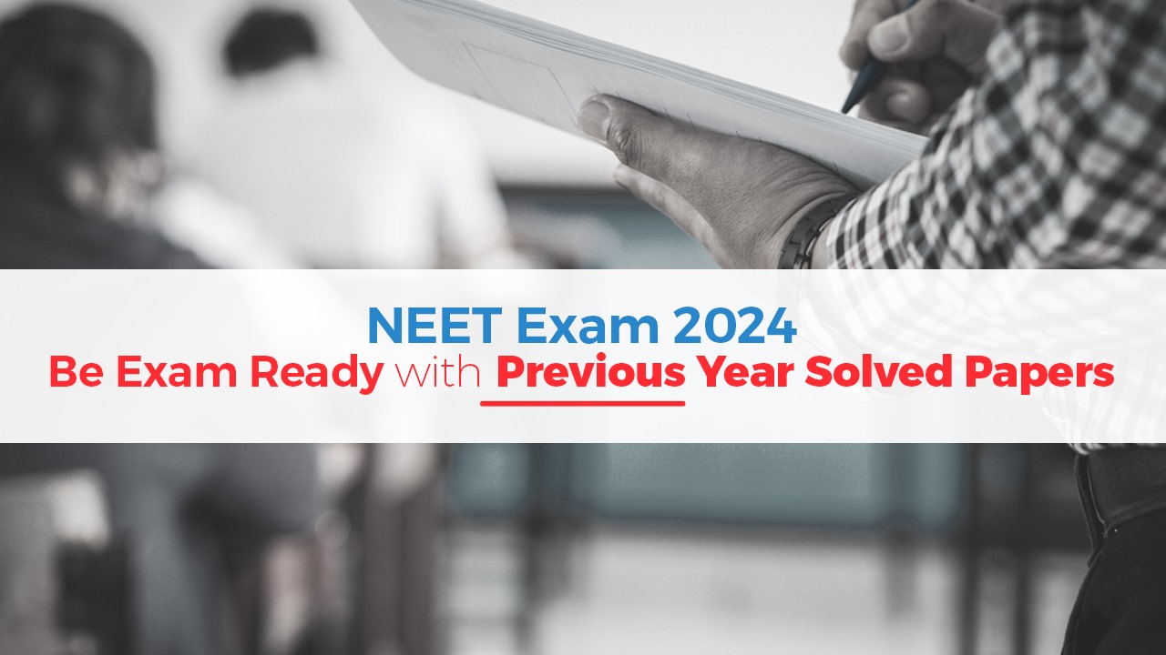 NEET Exam 2024 Be Exam Ready with Previous Year Solved Papers