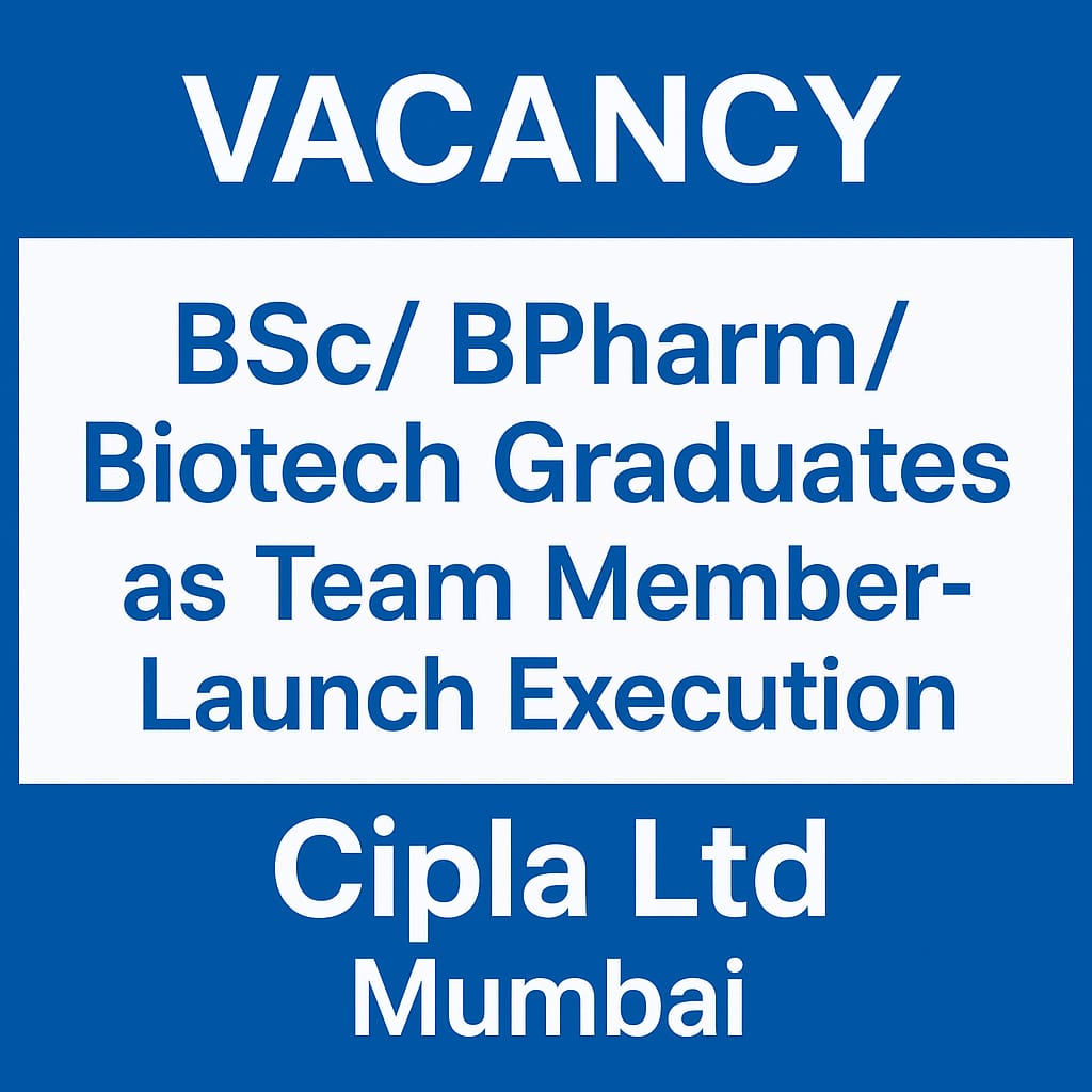 Vacancy for BSc/ BPharm/ Biotech Graduates as Team Member- Launch Execution at Cipla Ltd, Mumbai
